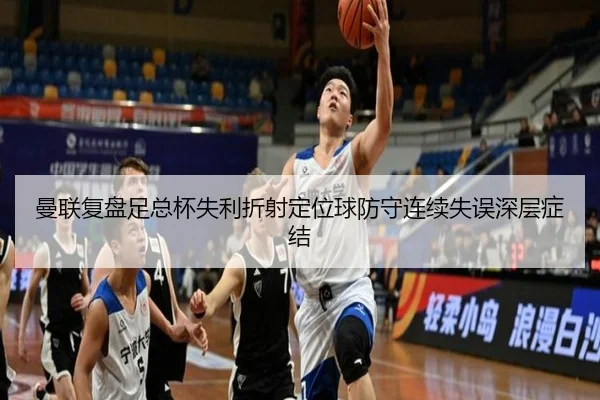 曼联复盘足总杯失利折射定位球防守连续失误深层症结