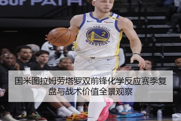 国米图拉姆劳塔罗双前锋化学反应赛季复盘与战术价值全景观察（aoko）